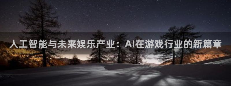 蓝冠娱乐开户测速：人工智能与未来娱乐产业：AI在游戏行业的新