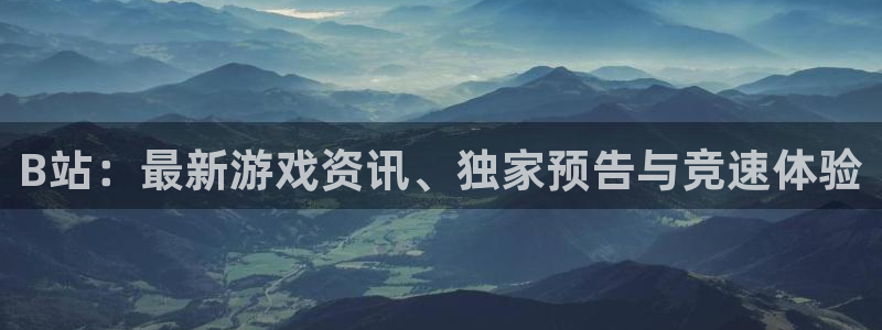 蓝冠娱乐网页登录入口：B站：最新游戏资讯、独家预告与竞速体验